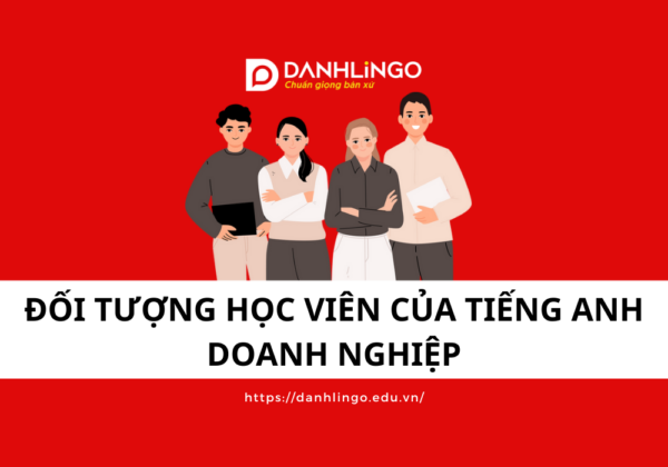 Đối tượng học viên của tiếng Anh doanh nghiệp 4 doi tuong hoc vien cua tieng anh doanh nghiep