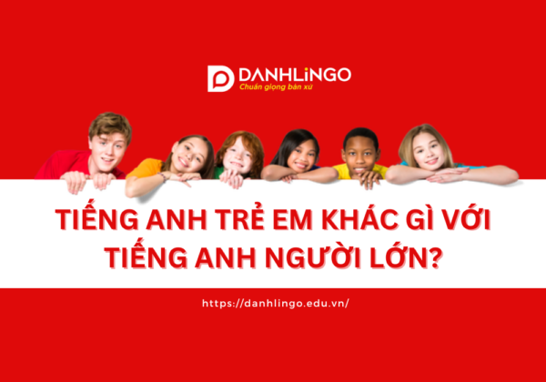 Tiếng Anh trẻ em khác gì với tiếng Anh người lớn? 11 tieng anh tre em khac gi voi tieng anh nguoi lon