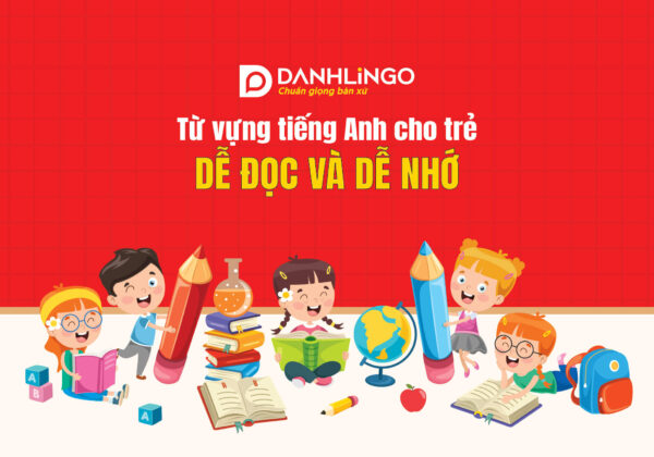 Những từ vựng tiếng Anh trẻ em dễ học và dễ nhớ 10 nhung tu vung tieng anh tre em de hoc va de nho