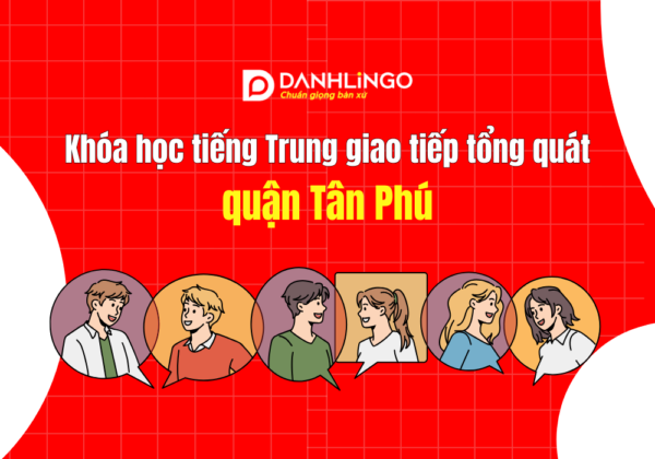 Khóa học tiếng Trung giao tiếp tổng quát quận Tân Phú 5 khoa hoc tieng trung giao tiep quan tan phu