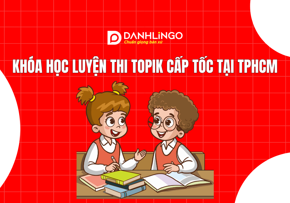 Khóa học luyện thi Topik cấp tốc tại TPHCM 1 Khóa học luyện thi Topik cấp tốc Tại TPHCM