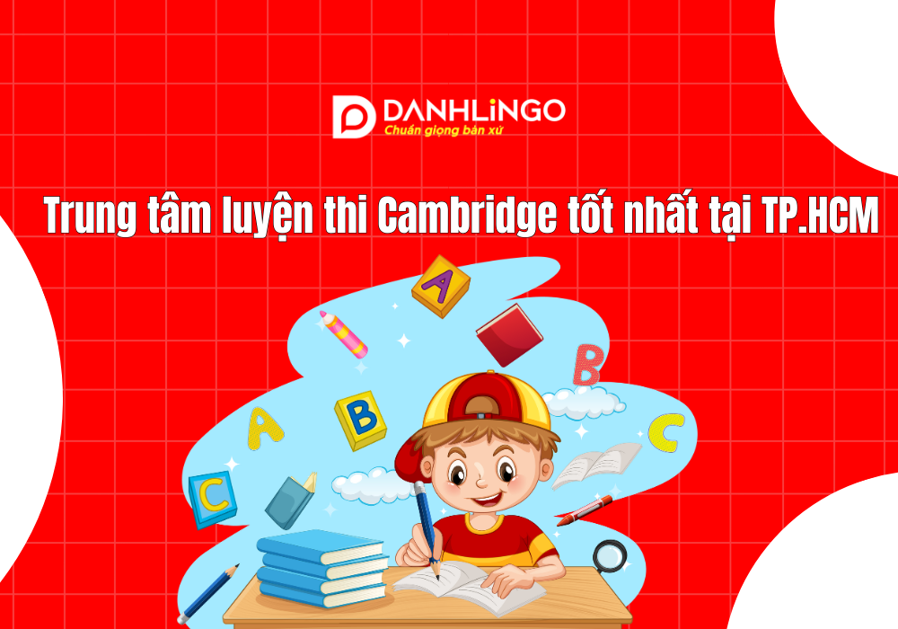Trung tâm luyện thi Cambridge tốt nhất tại TP.HCM 1 Trung tâm luyện thi Cambridge tốt nhất tại TP.HCM