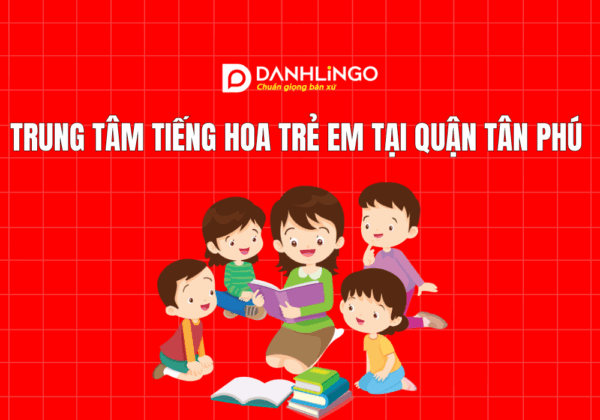 Trung tâm tiếng Hoa trẻ em tại quận Tân Phú 2 Trung tâm tiếng Hoa trẻ em tại quận Tân Phú